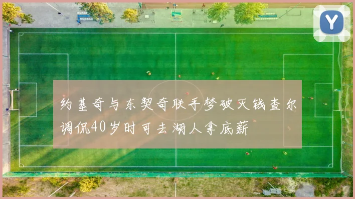 约基奇与东契奇联手梦破灭钱查尔调侃40岁时可去湖人拿底薪